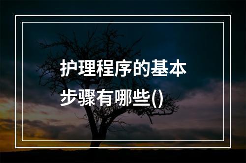 护理程序的基本步骤有哪些()