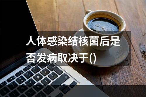 人体感染结核菌后是否发病取决于()