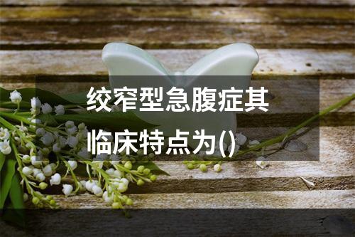 绞窄型急腹症其临床特点为()