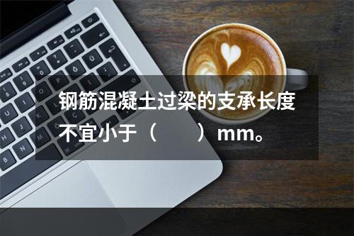 钢筋混凝土过梁的支承长度不宜小于（　　）mm。