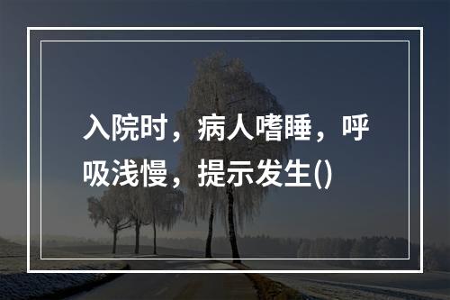 入院时，病人嗜睡，呼吸浅慢，提示发生()