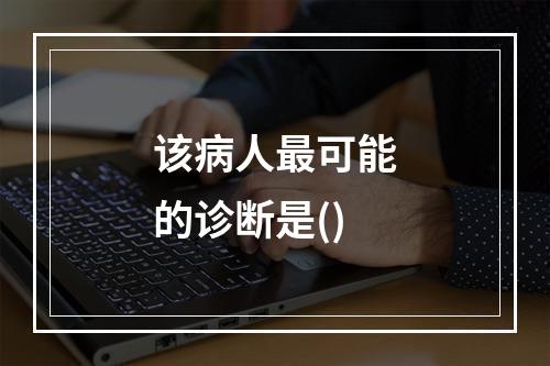 该病人最可能的诊断是()