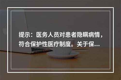 提示：医务人员对患者隐瞒病情，符合保护性医疗制度。关于保护性