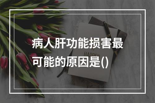 病人肝功能损害最可能的原因是()