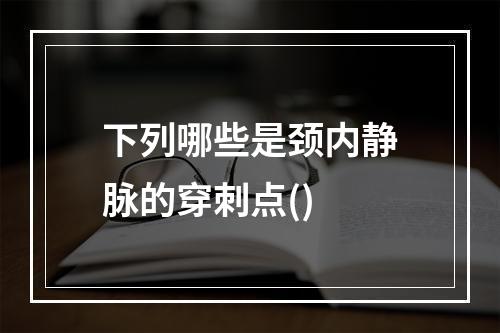 下列哪些是颈内静脉的穿刺点()