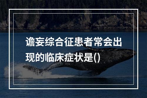 谵妄综合征患者常会出现的临床症状是()