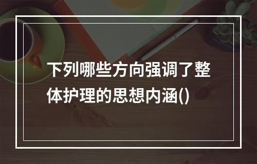 下列哪些方向强调了整体护理的思想内涵()