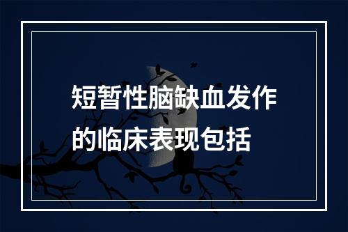 短暂性脑缺血发作的临床表现包括