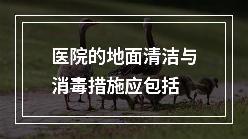 医院的地面清洁与消毒措施应包括