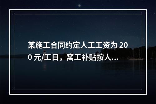 某施工合同约定人工工资为 200 元/工日，窝工补贴按人工工