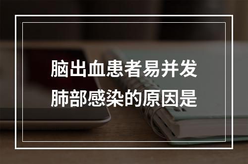 脑出血患者易并发肺部感染的原因是