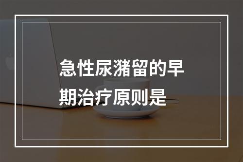 急性尿潴留的早期治疗原则是