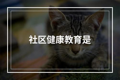 社区健康教育是