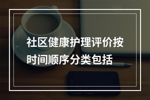 社区健康护理评价按时间顺序分类包括