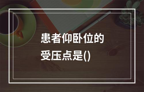 患者仰卧位的受压点是()