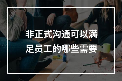 非正式沟通可以满足员工的哪些需要