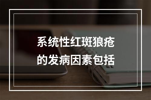 系统性红斑狼疮的发病因素包括