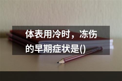 体表用冷时，冻伤的早期症状是()