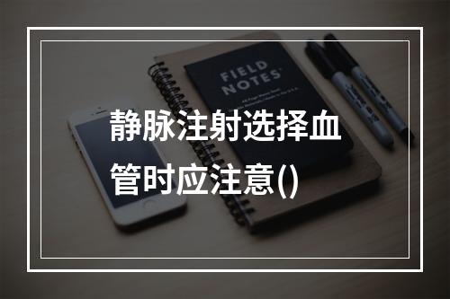 静脉注射选择血管时应注意()