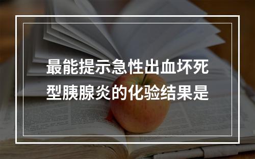 最能提示急性出血坏死型胰腺炎的化验结果是