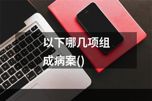 以下哪几项组成病案()