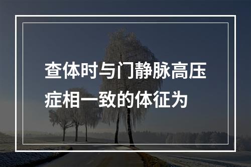 查体时与门静脉高压症相一致的体征为