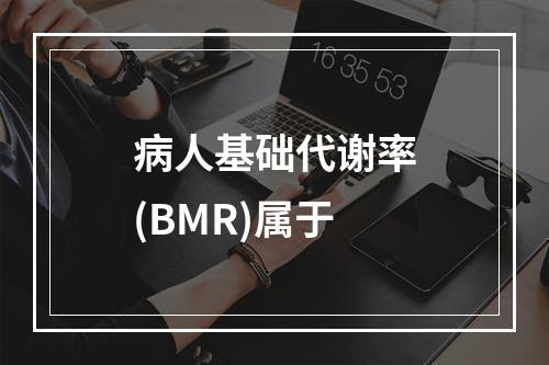 病人基础代谢率(BMR)属于