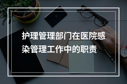 护理管理部门在医院感染管理工作中的职责