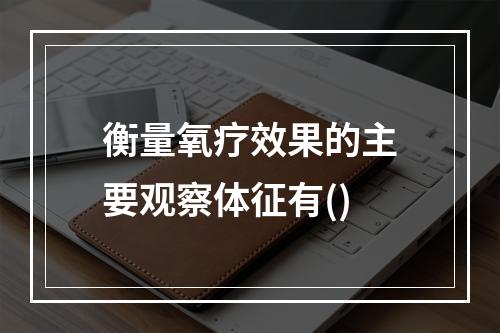 衡量氧疗效果的主要观察体征有()