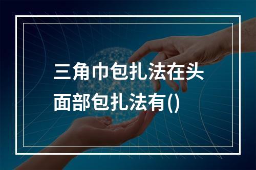 三角巾包扎法在头面部包扎法有()