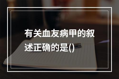 有关血友病甲的叙述正确的是()