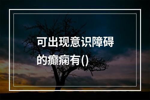 可出现意识障碍的癫痫有()