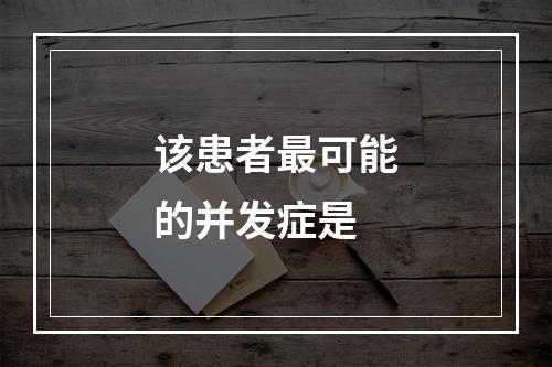 该患者最可能的并发症是