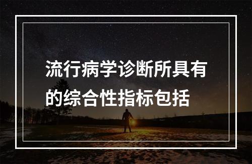 流行病学诊断所具有的综合性指标包括