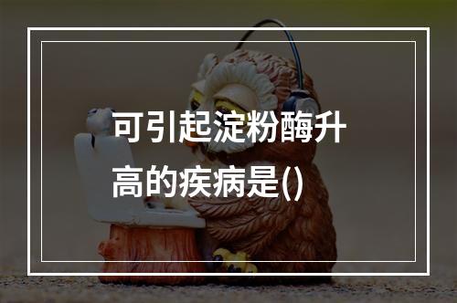 可引起淀粉酶升高的疾病是()