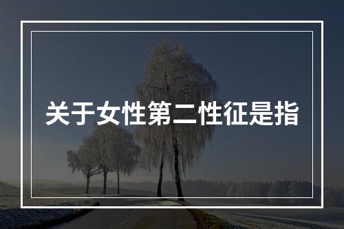 关于女性第二性征是指