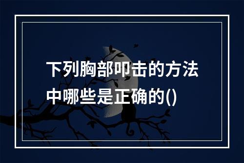 下列胸部叩击的方法中哪些是正确的()