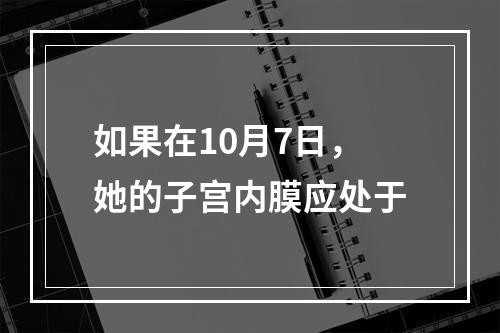 如果在10月7日，她的子宫内膜应处于