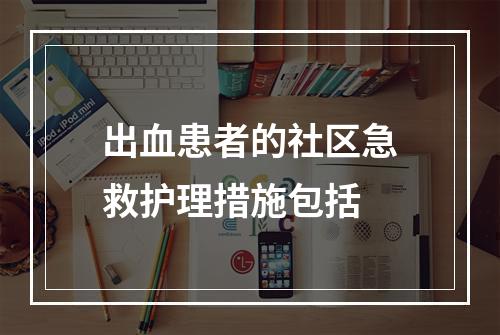 出血患者的社区急救护理措施包括