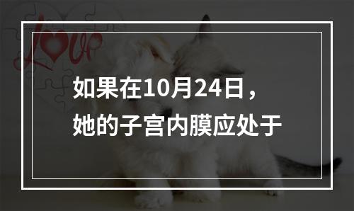 如果在10月24日，她的子宫内膜应处于