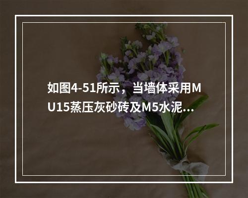 如图4-51所示，当墙体采用MU15蒸压灰砂砖及M5水泥砂