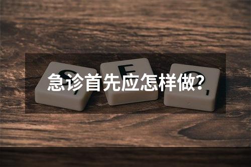 急诊首先应怎样做？