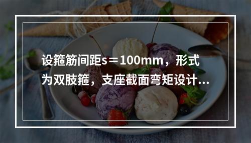 设箍筋间距s＝100mm，形式为双肢箍，支座截面弯矩设计值M