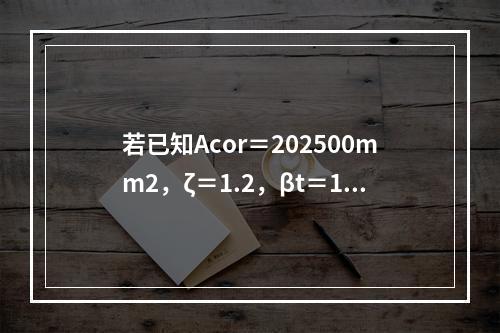 若已知Acor＝202500mm2，ζ＝1.2，βt＝1.0