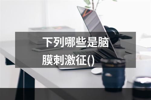 下列哪些是脑膜刺激征()