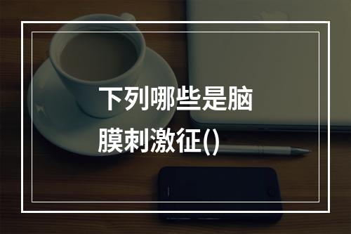 下列哪些是脑膜刺激征()