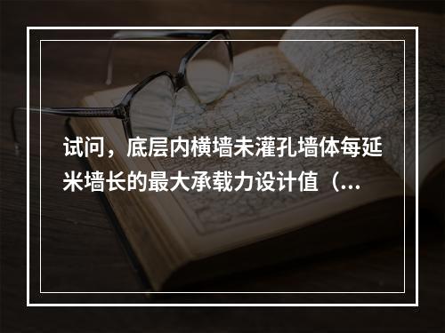 试问，底层内横墙未灌孔墙体每延米墙长的最大承载力设计值（kN