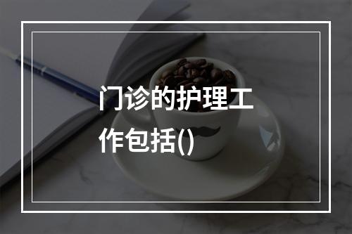 门诊的护理工作包括()