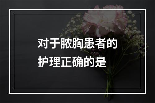 对于脓胸患者的护理正确的是