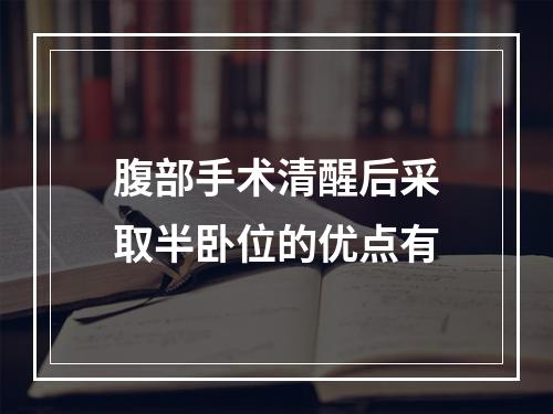 腹部手术清醒后采取半卧位的优点有